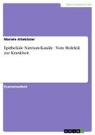 Epitheliale Natrium-Kanäle - Vom Molekül zur Krankheit di Mariele Alteköster edito da GRIN Publishing