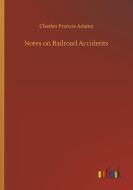 Notes on Railroad Accidents di Charles Francis Adams edito da Outlook Verlag