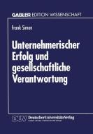 Unternehmerischer Erfolg und gesellschaftliche Verantwortung di Frank Simon edito da Deutscher Universitätsverlag