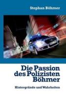 Die Passion des Polizisten Böhmer di Stephan Böhmer edito da Books on Demand