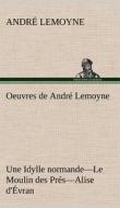Oeuvres de André Lemoyne Une Idylle normande.-Le Moulin des Prés.-Alise d'Évran. di André Lemoyne edito da TREDITION CLASSICS