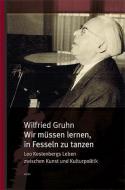 Wir müssen lernen, in Fesseln zu tanzen di Wilfried Gruhn edito da Wolke Verlagsges. Mbh