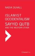 Islamist Occidentalism: Sayyid Qutb And The Western Other di Nadia Duvall edito da Gerlach Press