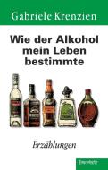 Wie der Alkohol mein Leben bestimmte di Gabriele Krenzien edito da Engelsdorfer Verlag
