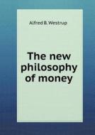 The New Philosophy Of Money di Alfred B Westrup edito da Book On Demand Ltd.
