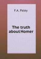 The Truth About Homer di F A Paley edito da Book On Demand Ltd.
