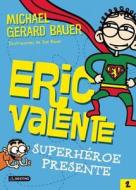 Eric Valente: Superheroe Presente di Michael Gerard Bauer edito da Planeta