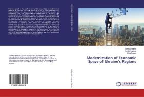 Modernization of Economic Space of Ukraine's Regions di Serhiy Shkarlet, Nataliia Ivanova, Olha Popelo edito da LAP Lambert Academic Publishing