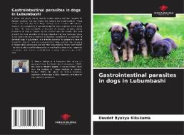 Gastrointestinal parasites in dogs in Lubumbashi di Daudet Byakya Kikukama edito da Our Knowledge Publishing