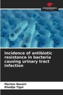 Incidence of antibiotic resistance in bacteria causing urinary tract infection di Mariem Nassiri, Khadija Tigui edito da Our Knowledge Publishing