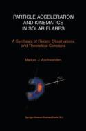 Particle Acceleration and Kinematics in Solar Flares di Markus Aschwanden edito da Springer Netherlands