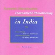 Economic Liberalisation in India/Economische Liberalisering in India: Views of Dutch and Indian Journalists/Visies Van Nederlandse En Indiase Journali edito da Amsterdam University Press