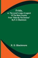 Frida, or, The Lover's Leap, A Legend Of The West Country From "Slain By The Doones" By R. D. Blackmore di R. D. Blackmore edito da Alpha Editions