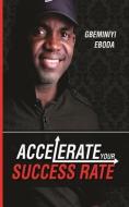 Accelerate Your Success Rate di Gbeminiyi Eboda edito da LIGHTNING SOURCE INC