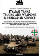 Italian tanks trucks and weapons in Hungarian service di Péter Mujzer edito da Soldiershop