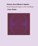 Essays about Modern Algebra di Franz Rothe edito da Franz Rothe