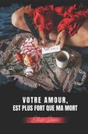 Votre Amour Est Plus Fort Que Ma Mort di JANE Elise JANE edito da Independently Published