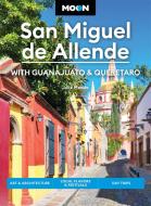 Moon San Miguel de Allende: With Guanajuato & Queretaro di Julie Meade, Moon Travel Guides edito da AVALON TRAVEL PUBL
