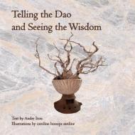 Telling the Dao and Seeing the Wisdom di Andre Itonl edito da Hobo Jungle Educational Prog, Inc.