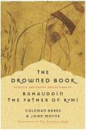 The Drowned Book: Ecstatic and Earthy Reflections of Bahauddin, the Father of Rumi di Coleman Barks, John Moyne edito da HarperOne