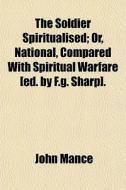 The Soldier Spiritualised; Or, National, di John Mance edito da General Books