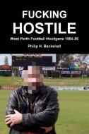 Fucking Hostile: West Perth Football Hooligans 1984-86 di Philip H. Backshall edito da LULU PR