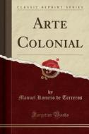 Arte Colonial (Classic Reprint) di Manuel Romero De Terreros edito da Forgotten Books