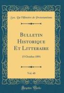 Bulletin Historique Et Litteraire, Vol. 40: 15 Octobre 1891 (Classic Reprint) di Soc de L. Protestantisme edito da Forgotten Books