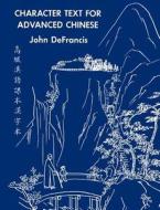 Character Text for Advanced Chinese di Irving G. Defrancis edito da Yale University Press