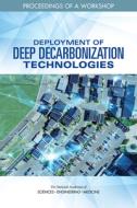 Deployment of Deep Decarbonization Technologies: Proceedings of a Workshop di National Academies Of Sciences Engineeri, Division On Engineering And Physical Sci, Board On Energy And Environmental Syst edito da NATL ACADEMY PR