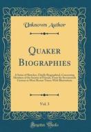 Quaker Biographies, Vol. 3: A Series of Sketches, Chiefly Biographical, Concerning Members of the Society of Friends, from the Seventeenth Century di Unknown Author edito da Forgotten Books