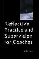 Reflective Practice and Supervision for Coaches di Julie Hay edito da Open University Press