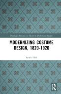 Modernizing Costume Design, 1820-1920 di Annie Holt edito da Taylor & Francis Ltd