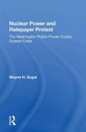 Nuclear Power And Ratepayer Protest di Wayne H. Sugai edito da Taylor & Francis Ltd