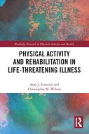 Physical Activity And Rehabilitation In Life-threatening Illness di Amy Litterini, Christopher Wilson edito da Taylor & Francis Ltd