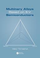Multinary Alloys Based On III-V Semiconductors di Vasyl Tomashyk edito da Taylor & Francis Ltd