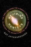 Neutrino Hunters: The Thrilling Chase for a Ghostly Particle to Unlock the Secrets of the Universe di Ray Jayawardhana edito da Scientific American
