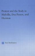Protest and the Body in Melville, Dos Passos, and Hurston di Thomas McGlamery edito da Routledge