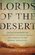Lords of the Desert: The Battle Between the United States and Great Britain for Supremacy in the Modern Middle East di James Barr edito da BASIC BOOKS