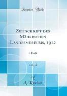 Zeitschrift Des Mahrischen Landesmuseums, 1912, Vol. 12: I. Heft (Classic Reprint) di A. Rzehak edito da Forgotten Books