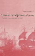 Spanish Naval Power, 1589 1665 di David Goodman edito da Cambridge University Press