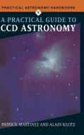 A Practical Guide to CCD Astronomy di Patrick Martinez, Alain Klotz edito da Cambridge University Press