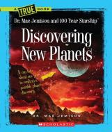 Discovering New Planets (A True Book: Dr. Mae Jemison and 100 Year Starship) di Mae Jemison, Dana Meachen Rau edito da Scholastic Inc.