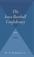 The Iowa Baseball Confederacy di W. P. Kinsella edito da MARINER BOOKS