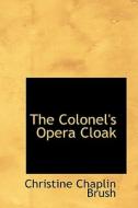 The Colonel's Opera Cloak di Christine Chaplin Brush edito da Bibliolife