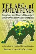 The ABCs of Mutual Funds: Everything Your Financial Consultant Really Doesn't Have Time to Explain di Robert Anthony Chechile edito da AUTHORHOUSE