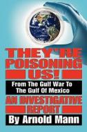 They're Poisoning Us!: From the Gulf War to the Gulf of Mexico an Investigative Report di Arnold Mann edito da 34th Street Press