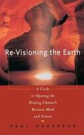 Revisioning the Earth: A Guide to Opening the Healing Channels Between Mind and Nature di Paul Devereux edito da FIRESIDE BOOKS