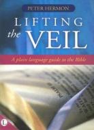 Lifting the Veil: A Plain Language Guide to the Bible di Peter Hermon edito da Lutterworth Press