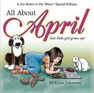 All about April: Our Little Girl Grows Up!: A for Better or for Worse Special Edition di Lynn Johnston edito da Andrews McMeel Publishing
